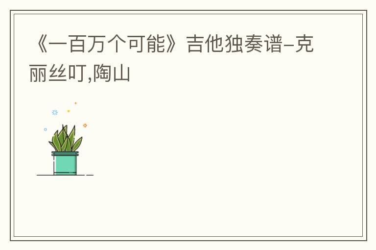 《一百万个可能》吉他独奏谱-克丽丝叮,陶山