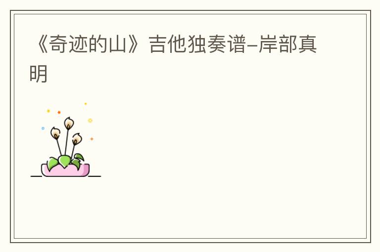 《奇迹的山》吉他独奏谱-岸部真明