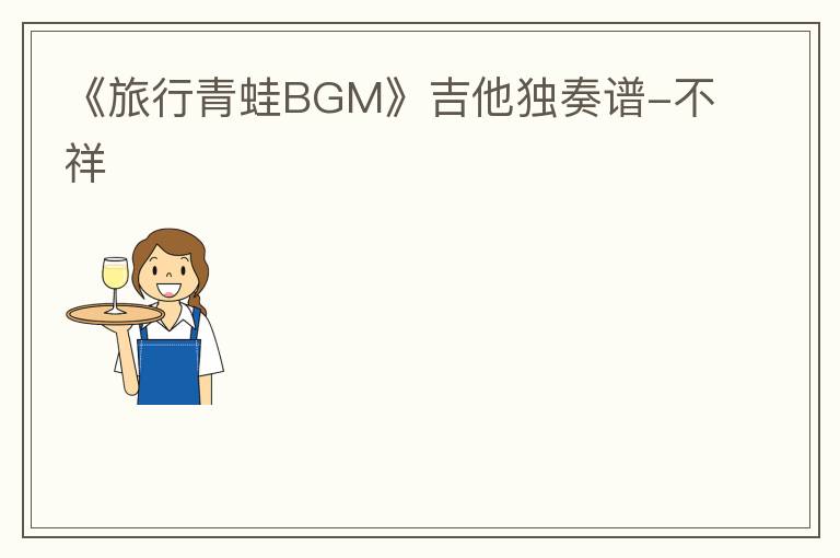 《旅行青蛙BGM》吉他独奏谱-不祥