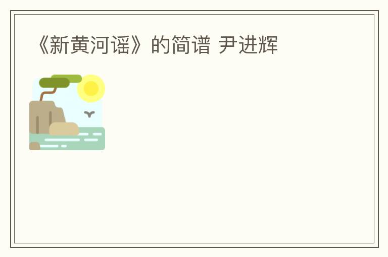 《新黄河谣》的简谱 尹进辉