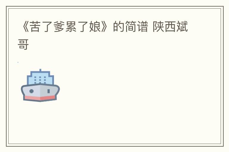 《苦了爹累了娘》的简谱 陕西斌哥