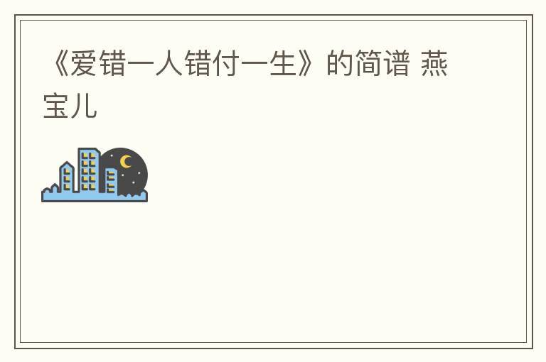 《爱错一人错付一生》的简谱 燕宝儿