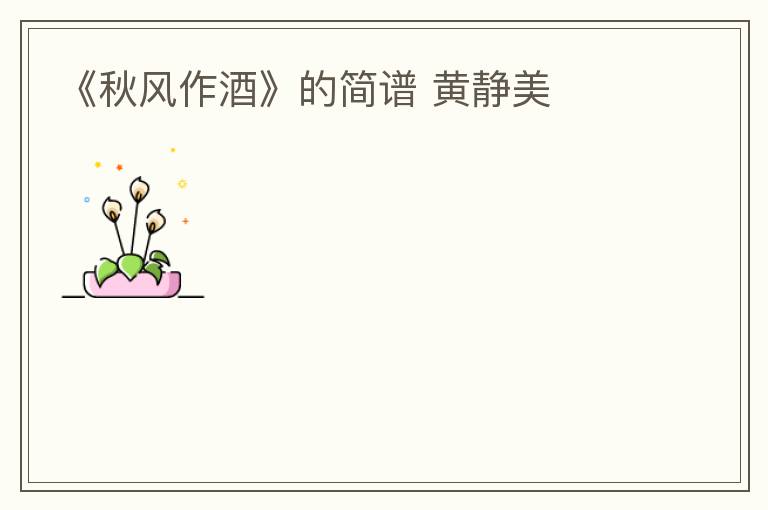 《秋风作酒》的简谱 黄静美