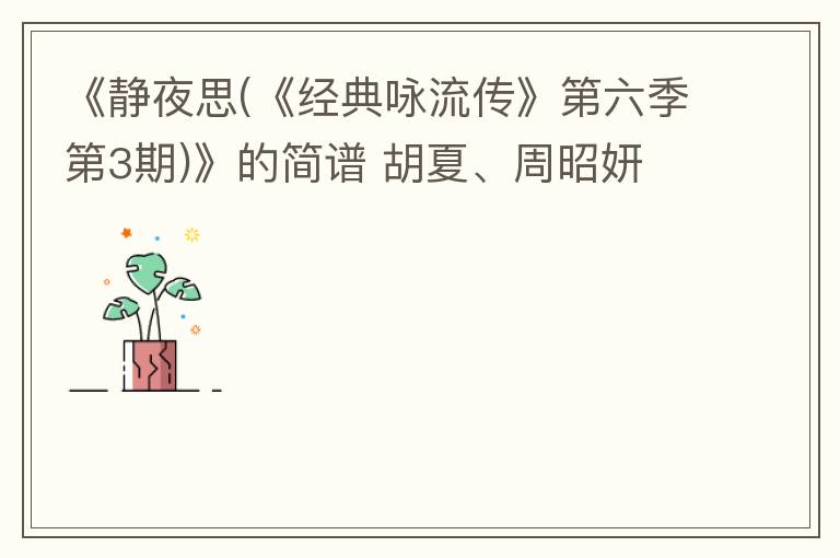 《静夜思(《经典咏流传》第六季第3期)》的简谱 胡夏、周昭妍