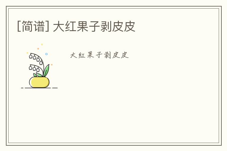 [简谱] 大红果子剥皮皮