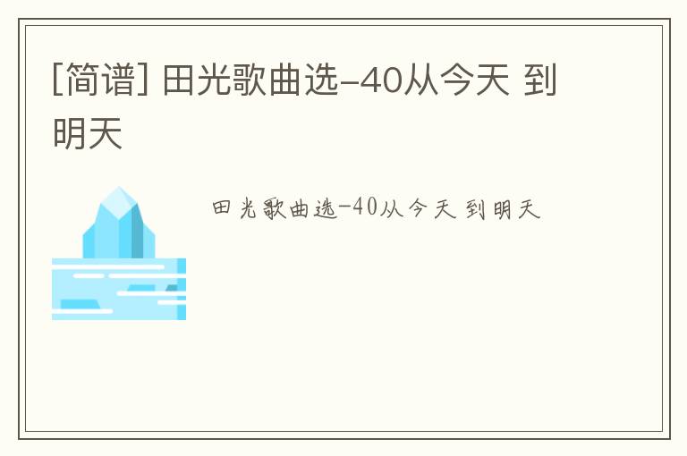 [简谱] 田光歌曲选-40从今天 到明天