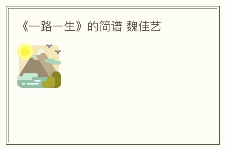 《一路一生》的简谱 魏佳艺