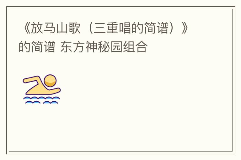 《放马山歌（三重唱的简谱）》的简谱 东方神秘园组合