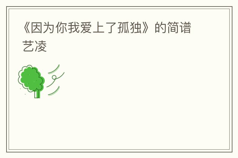 《因为你我爱上了孤独》的简谱 艺凌