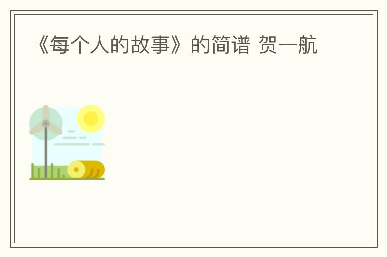 《每个人的故事》的简谱 贺一航