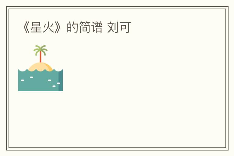 《星火》的简谱 刘可