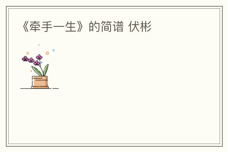 《牵手一生》的简谱 伏彬