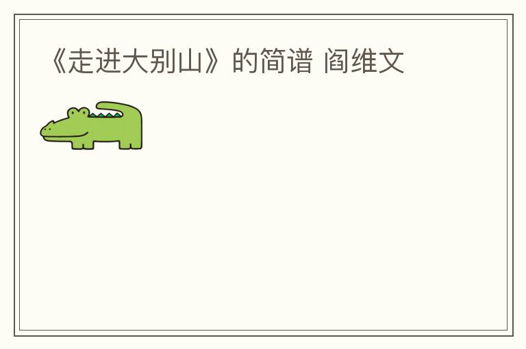 《走进大别山》的简谱 阎维文