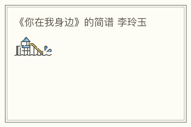 《你在我身边》的简谱 李玲玉