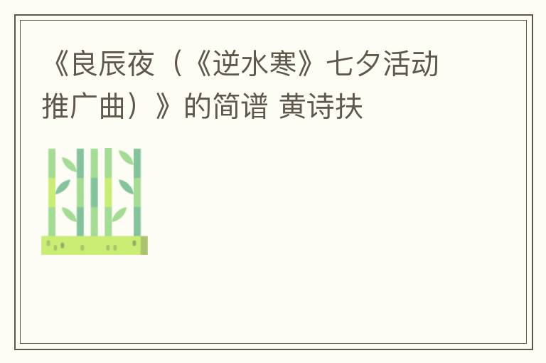 《良辰夜（《逆水寒》七夕活动推广曲）》的简谱 黄诗扶