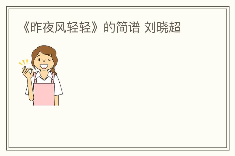 《昨夜风轻轻》的简谱 刘晓超