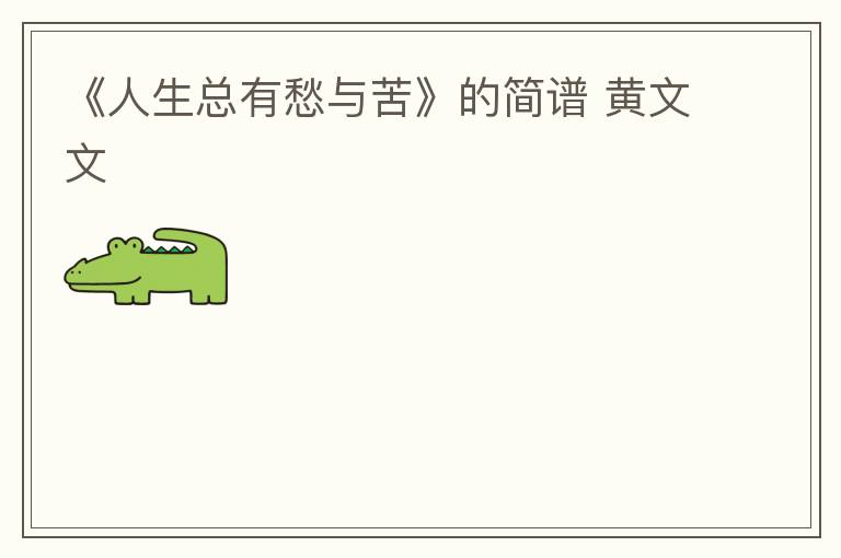 《人生总有愁与苦》的简谱 黄文文