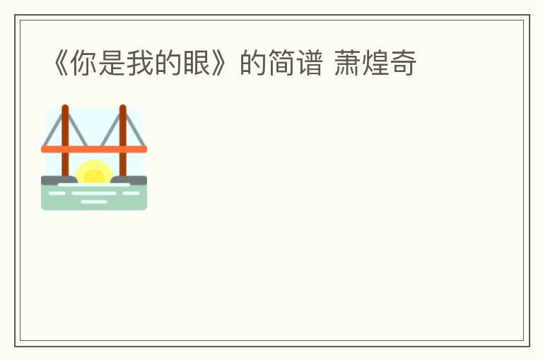《你是我的眼》的简谱 萧煌奇
