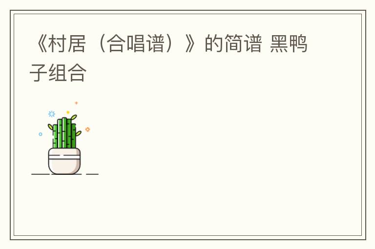 《村居（合唱谱）》的简谱 黑鸭子组合