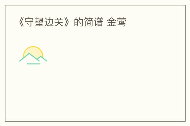 《守望边关》的简谱 金莺