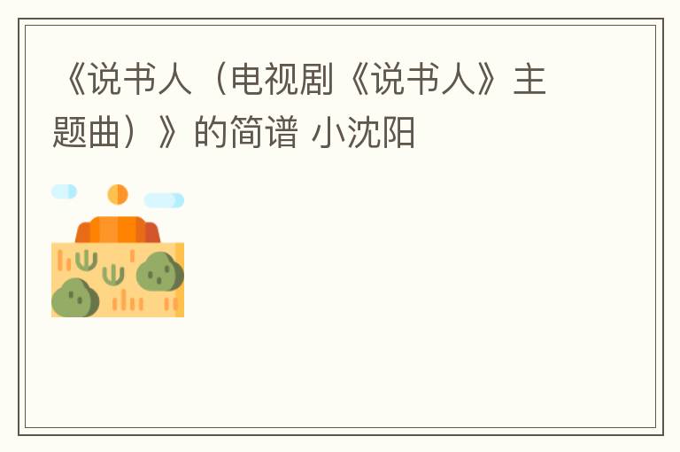 《说书人（电视剧《说书人》主题曲）》的简谱 小沈阳
