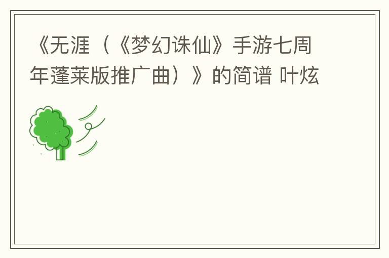 《无涯（《梦幻诛仙》手游七周年蓬莱版推广曲）》的简谱 叶炫清