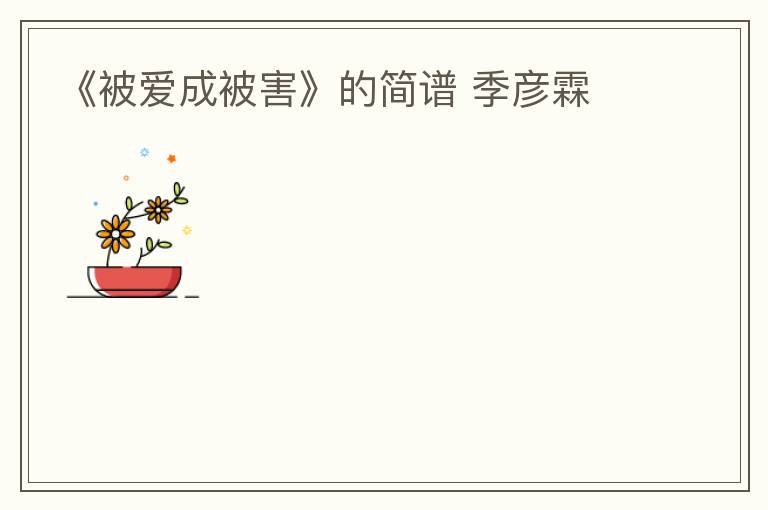 《被爱成被害》的简谱 季彦霖