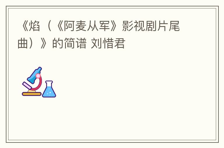 《焰（《阿麦从军》影视剧片尾曲）》的简谱 刘惜君