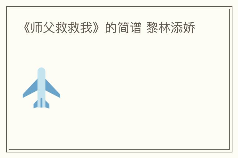 《师父救救我》的简谱 黎林添娇