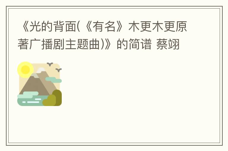 《光的背面(《有名》木更木更原著广播剧主题曲)》的简谱 蔡翊昇