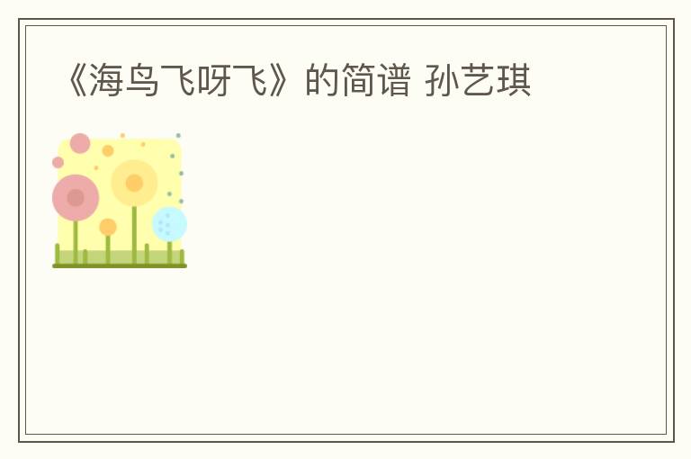 《海鸟飞呀飞》的简谱 孙艺琪