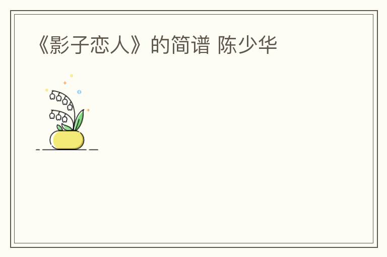 《影子恋人》的简谱 陈少华