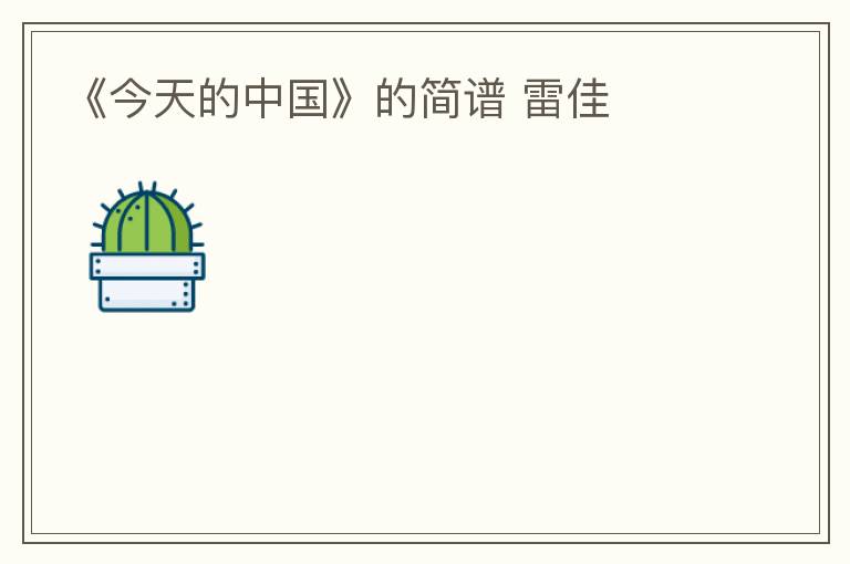 《今天的中国》的简谱 雷佳