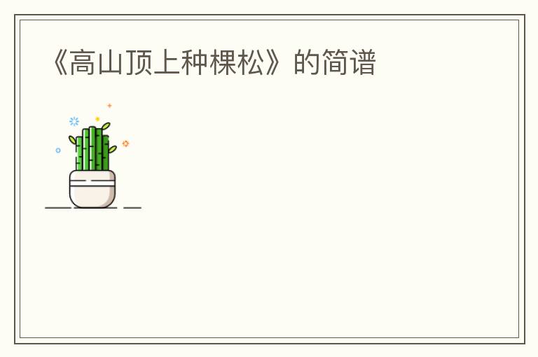 《高山顶上种棵松》的简谱