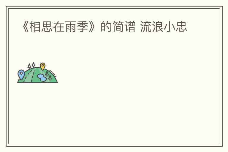 《相思在雨季》的简谱 流浪小忠