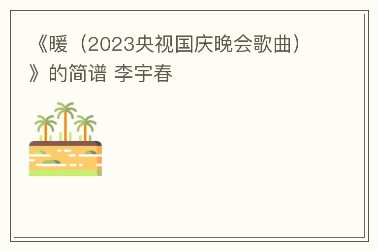 《暖（2023央视国庆晚会歌曲）》的简谱 李宇春