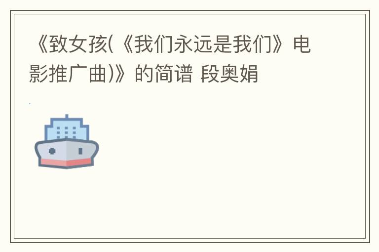 《致女孩(《我们永远是我们》电影推广曲)》的简谱 段奥娟