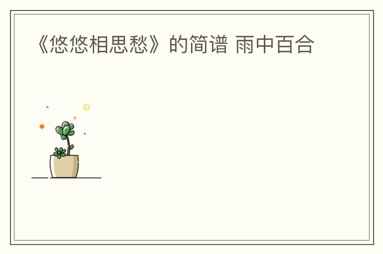 《悠悠相思愁》的简谱 雨中百合