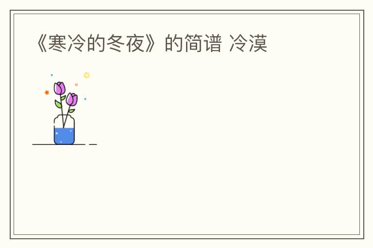 《寒冷的冬夜》的简谱 冷漠