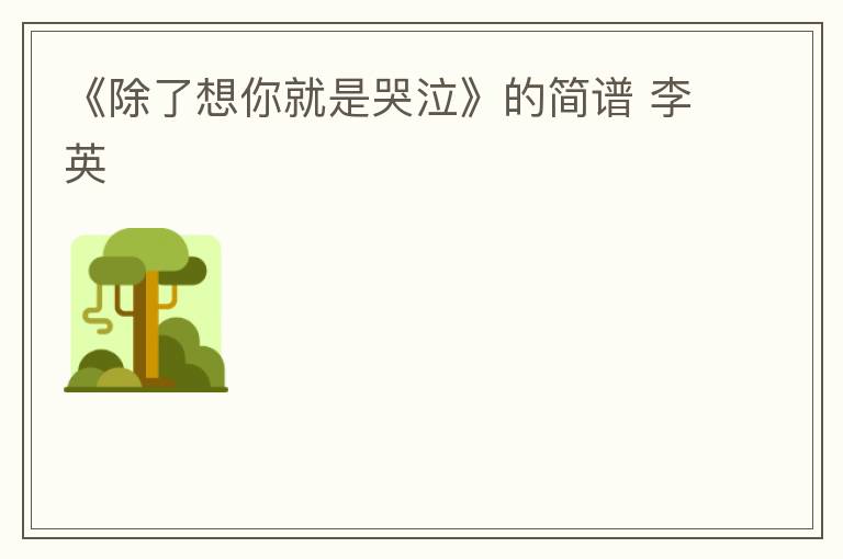 《除了想你就是哭泣》的简谱 李英