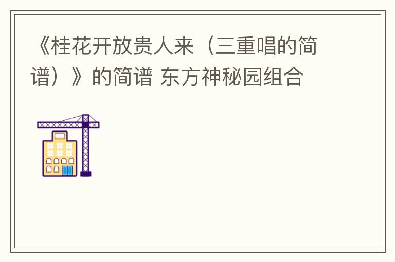《桂花开放贵人来（三重唱的简谱）》的简谱 东方神秘园组合