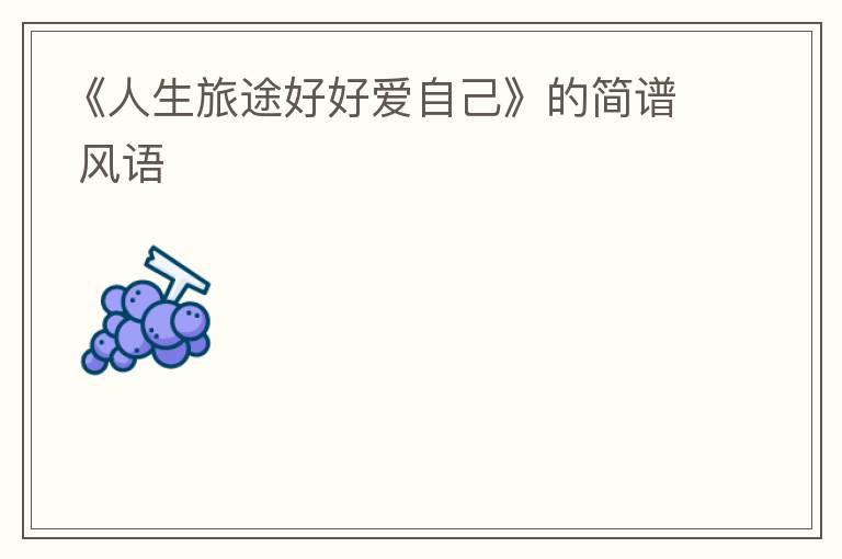 《人生旅途好好爱自己》的简谱 风语