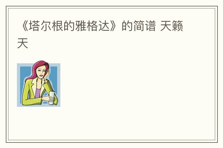 《塔尔根的雅格达》的简谱 天籁天