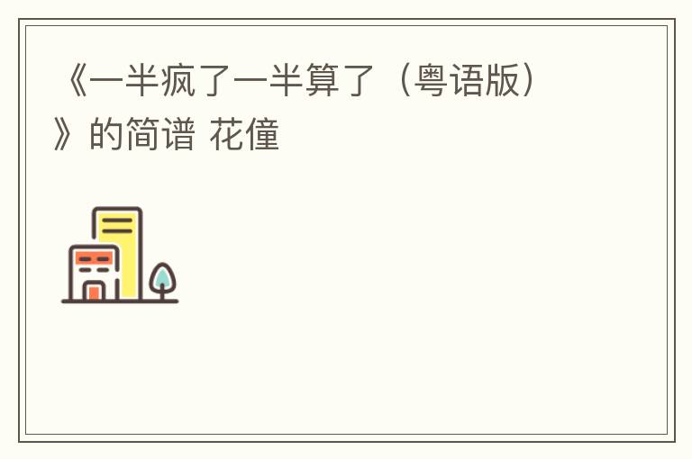 《一半疯了一半算了（粤语版）》的简谱 花僮