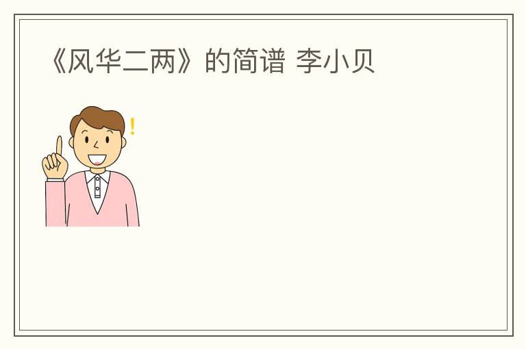 《风华二两》的简谱 李小贝