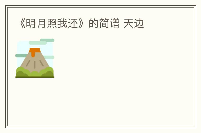 《明月照我还》的简谱 天边