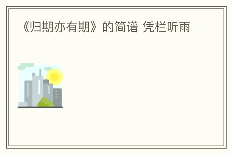 《归期亦有期》的简谱 凭栏听雨