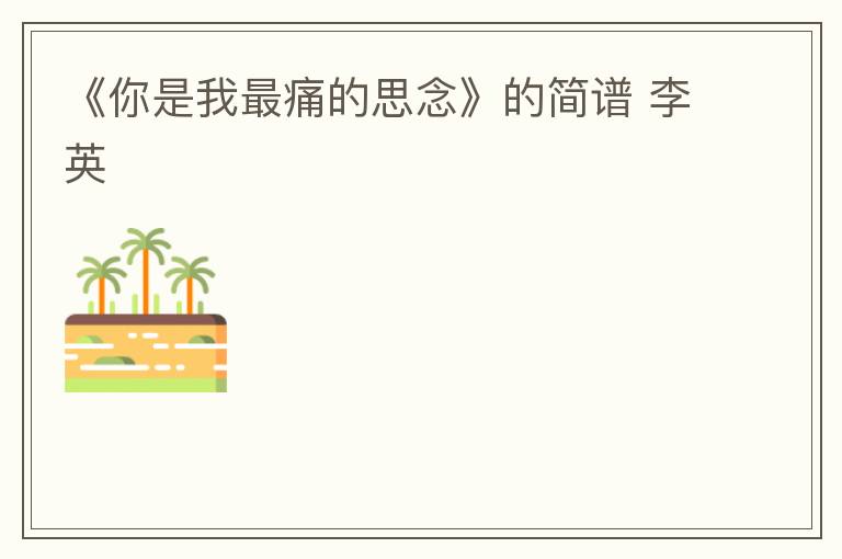 《你是我最痛的思念》的简谱 李英