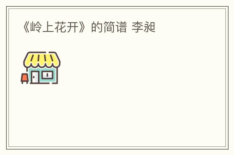 《岭上花开》的简谱 李昶