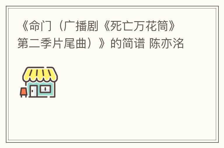 《命门（广播剧《死亡万花筒》第二季片尾曲）》的简谱 陈亦洺